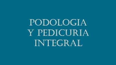 PODOLOGIA Y PEDICURIA INTEGRAL